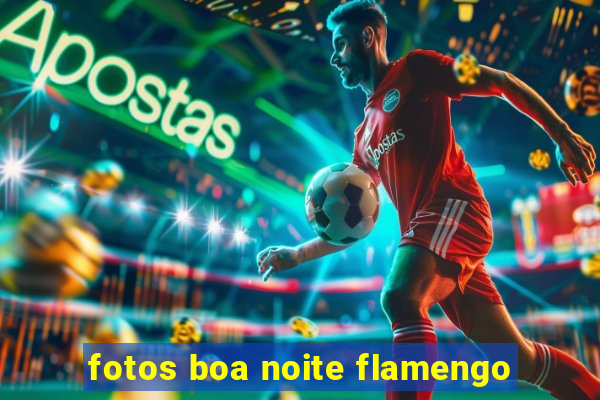 fotos boa noite flamengo